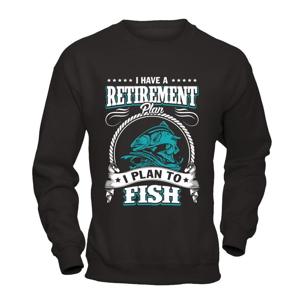 I Have A Retirement Plan I Plan To Fish-T-Shirt & Hoodie-Crewneck Sweatshirt-Black