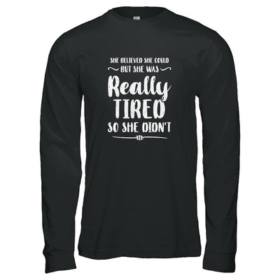 She Believed She Could But Tired Mom Mothers Day-T-Shirt & Tank Top-Long Sleeve T-Shirt-Black