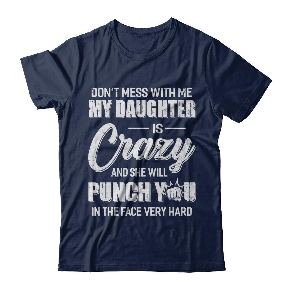 Don't Mess With Me My Daughter Is Crazy Fathers Mothers Day-T-Shirt & Hoodie-Classic T-Shirt-Navy