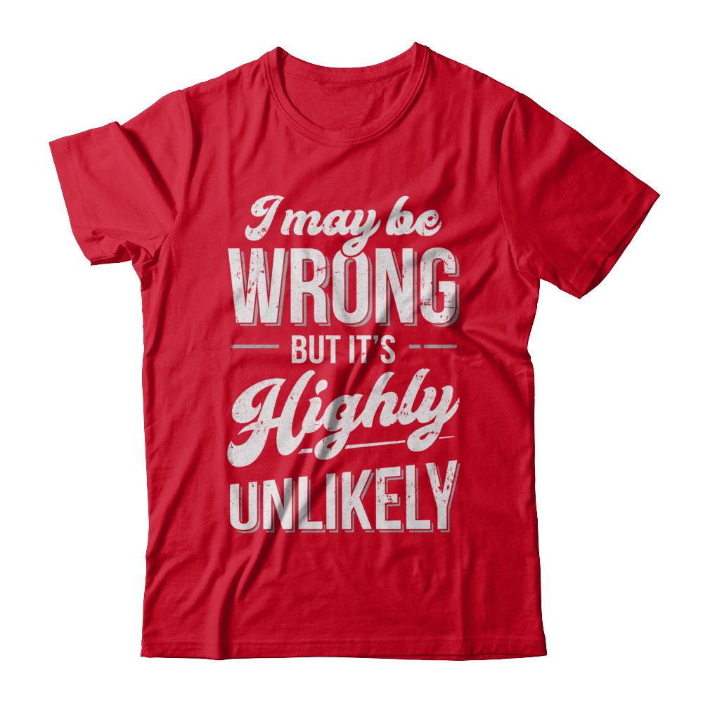 I May Be Wrong But It's Highly Unlikely-T-Shirt & Hoodie-Premium T-Shirt-Red