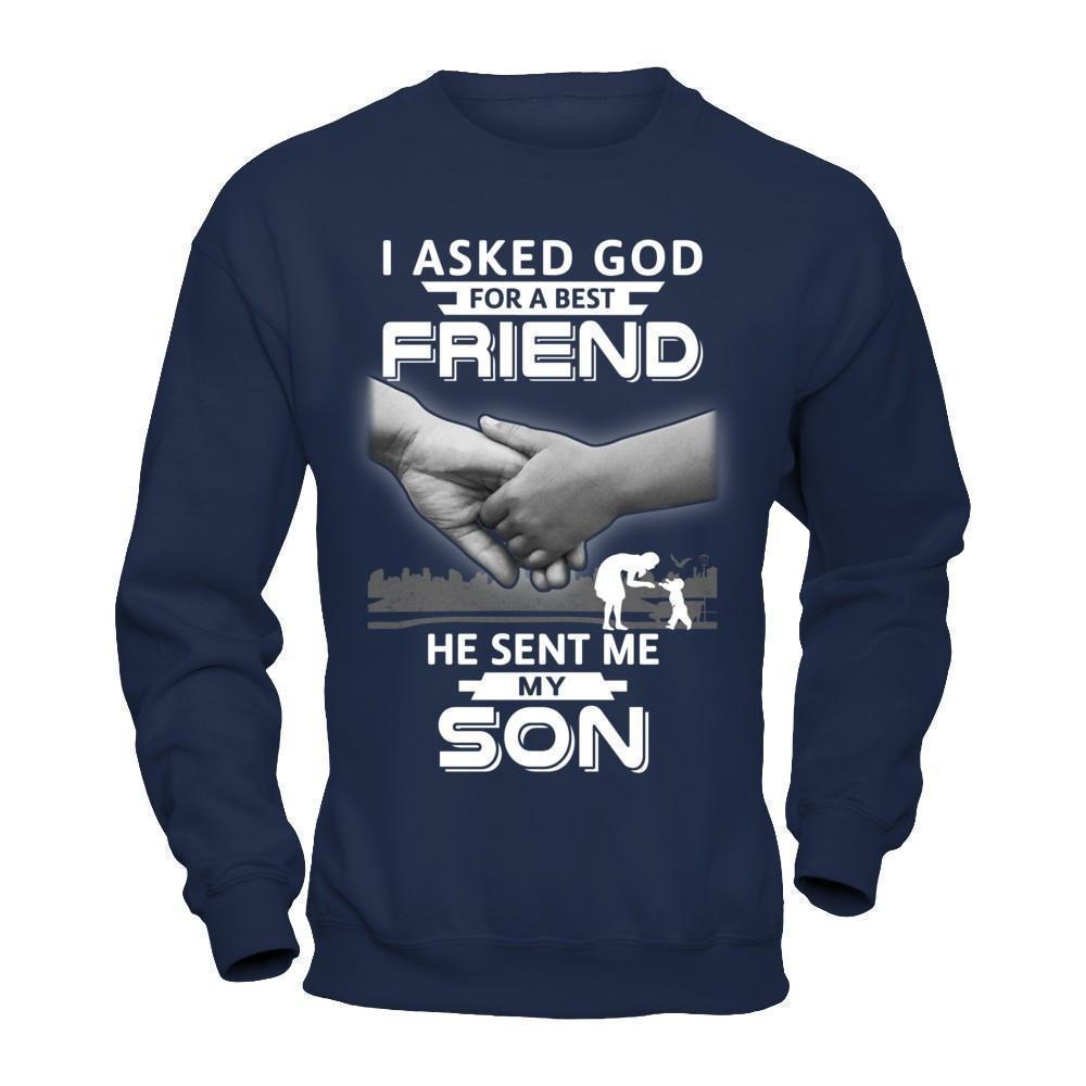 I Asked God For A Best Friend He Sent Me My Son-T-Shirt & Hoodie-Crewneck Sweatshirt-Navy