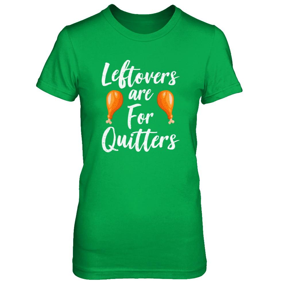 Leftovers Are For Quitters Turkey Thanksgiving Day-T-Shirt & Sweatshirt-Women's T-Shirt-Irish Green
