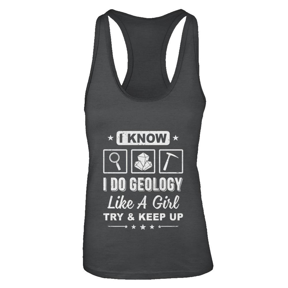 I Know I Do Geology Like A Girl Try And Keep Up-T-Shirt & Tank Top-Women's Ideal Racerback Tank-Black