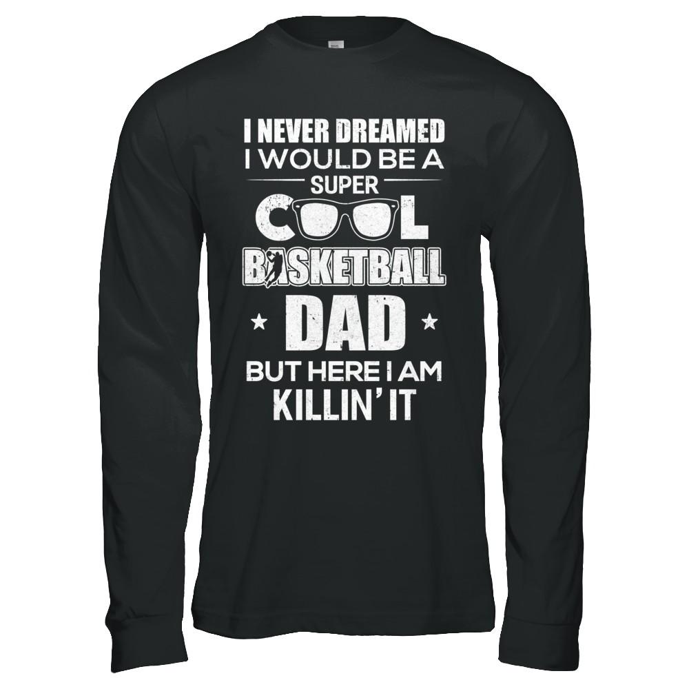 Never Dreamed I Would Be A Cool Basketball Dad Fathers Day-T-Shirt & Hoodie-