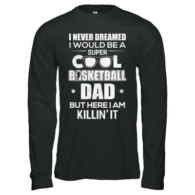 Never Dreamed I Would Be A Cool Basketball Dad Fathers Day-T-Shirt & Hoodie-