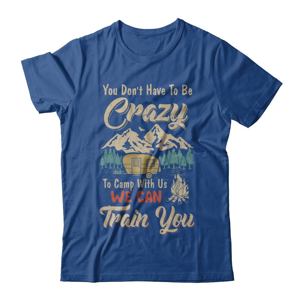 You Don't Have To Be Crazy To Camp With Us Camping-T-Shirt & Hoodie-Classic T-Shirt-Royal