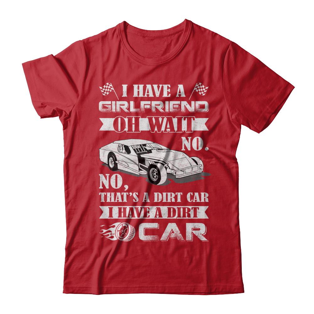 I Have A Girlfriend Oh Wait No No That's A Dirt Car-T-Shirt & Hoodie-Classic T-Shirt-Red
