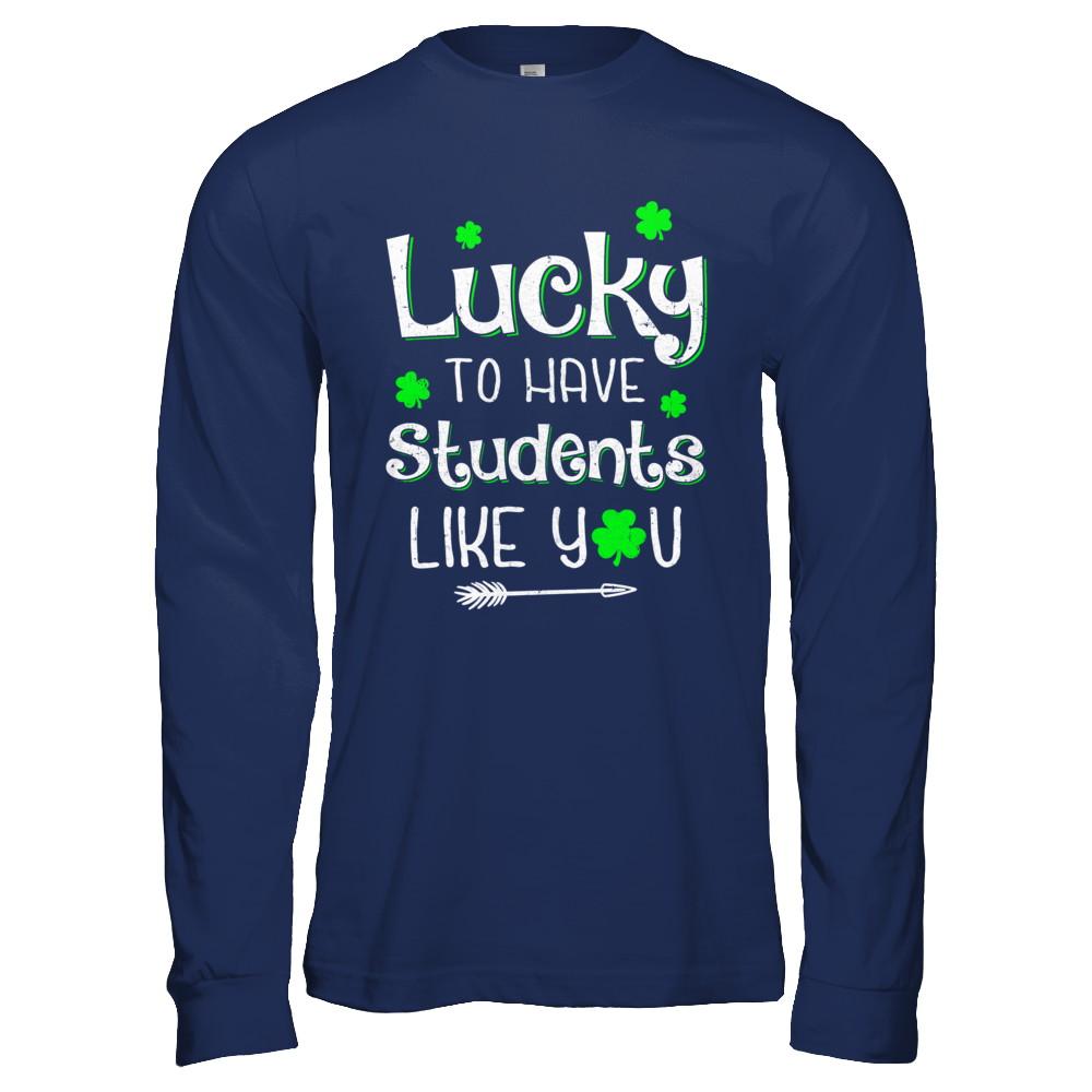 Teacher St Patrick's Day Lucky To Have Students Like You-T-Shirt & Hoodie-Long Sleeve T-Shirt-Navy