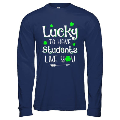 Teacher St Patrick's Day Lucky To Have Students Like You-T-Shirt & Hoodie-Long Sleeve T-Shirt-Navy