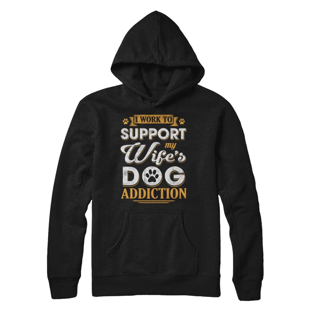 I Work To Support My Wife's Dog Addiction-T-Shirt & Hoodie-Pullover Hoodie-Black