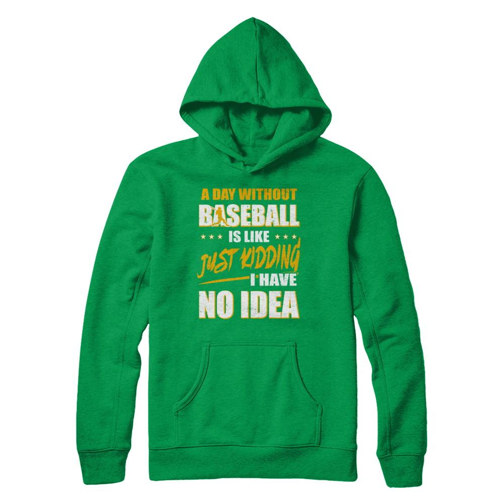 A Day Without Baseball Is Like Just Kidding I Have No Idea-T-Shirt & Hoodie-Pullover Hoodie-Irish Green