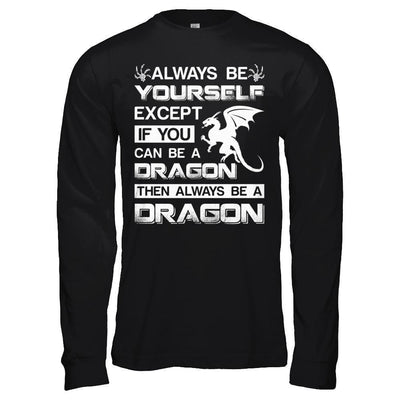Always Be Yourself Except If You Can Be A Dragon-T-Shirt & Hoodie-Long Sleeve T-Shirt-Black