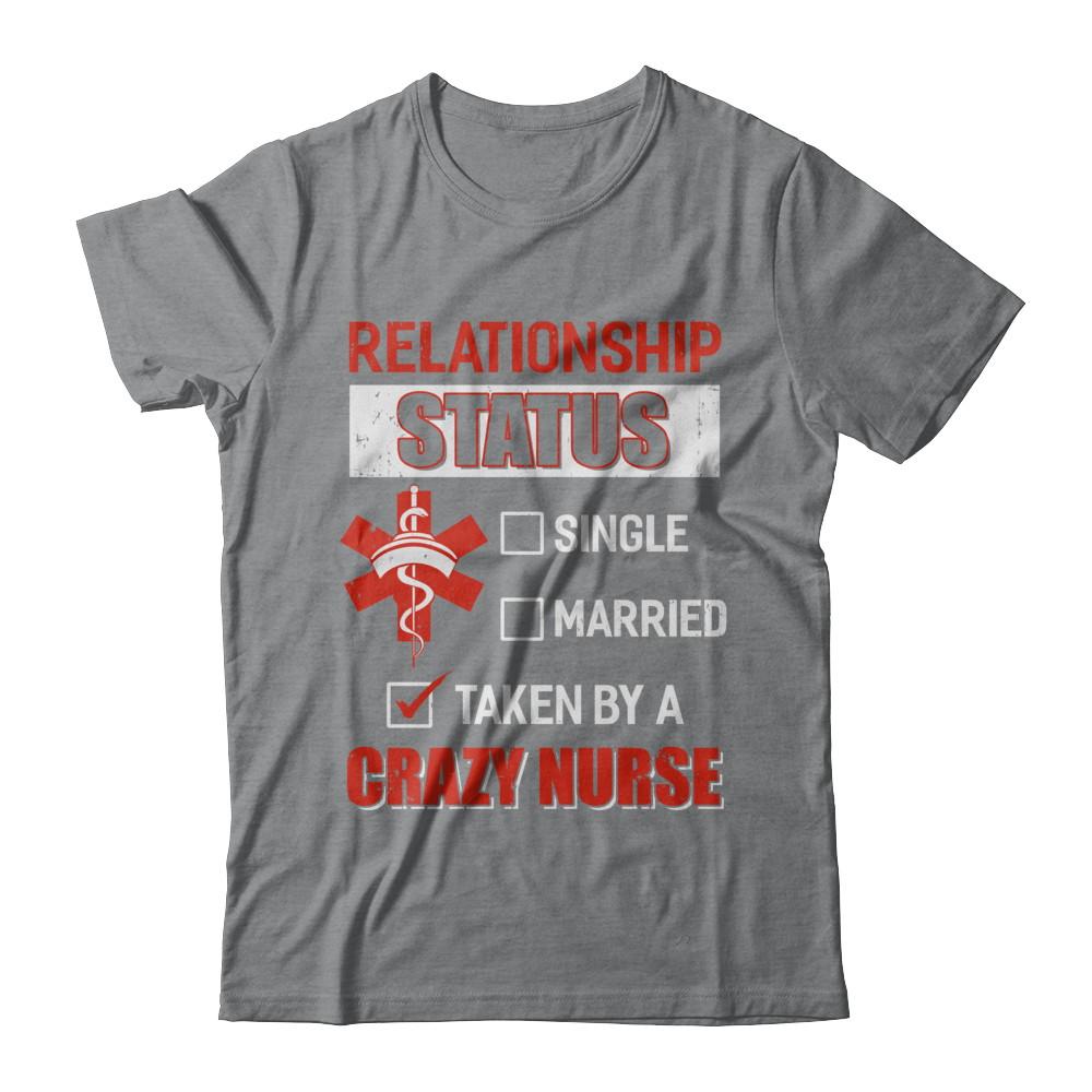 Relationship Status Single Married Taken By A Crazy Nurse-T-Shirt & Hoodie-Classic T-Shirt-Sport Grey