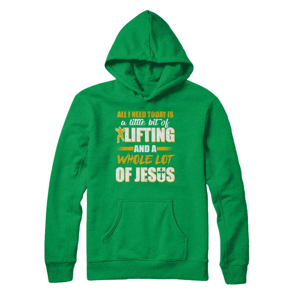 All I Need Today Is A Little Bit Of Lifting And A Whole Lot Of Jesus-T-Shirt & Hoodie-Pullover Hoodie-Irish Green