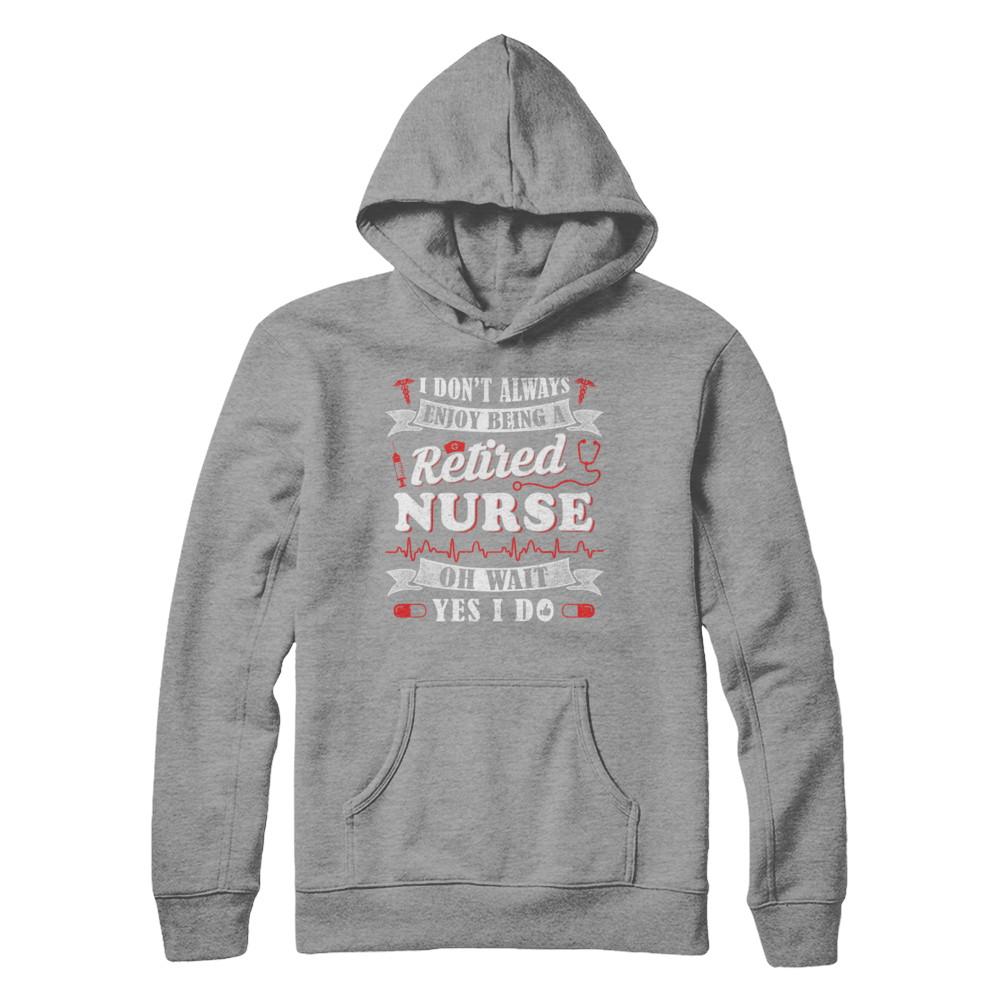 I Don't Always Enjoy Being A Retired Nurse-T-Shirt & Hoodie-Pullover Hoodie-Sport Grey