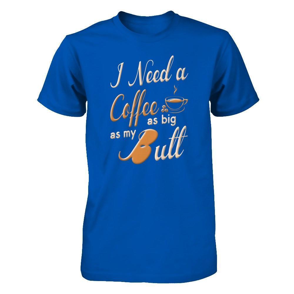 I Need A Coffee As Big As My Butt-T-Shirt & Hoodie-Premium T-Shirt-Royal