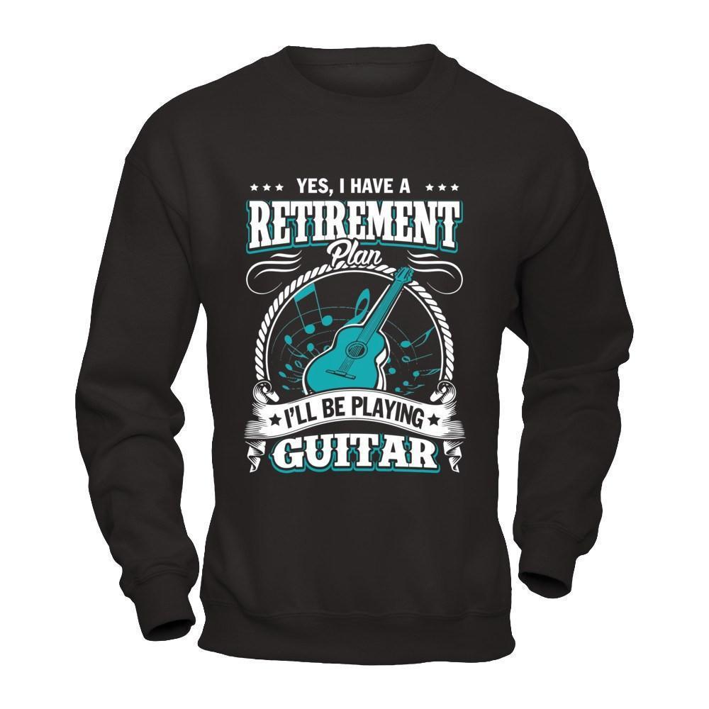 I Have A Retirement Plan I'll Be Playing Guitar-T-Shirt & Hoodie-Crewneck Sweatshirt-Black