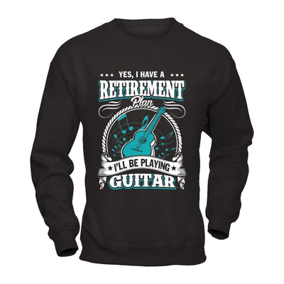 I Have A Retirement Plan I'll Be Playing Guitar-T-Shirt & Hoodie-Crewneck Sweatshirt-Black