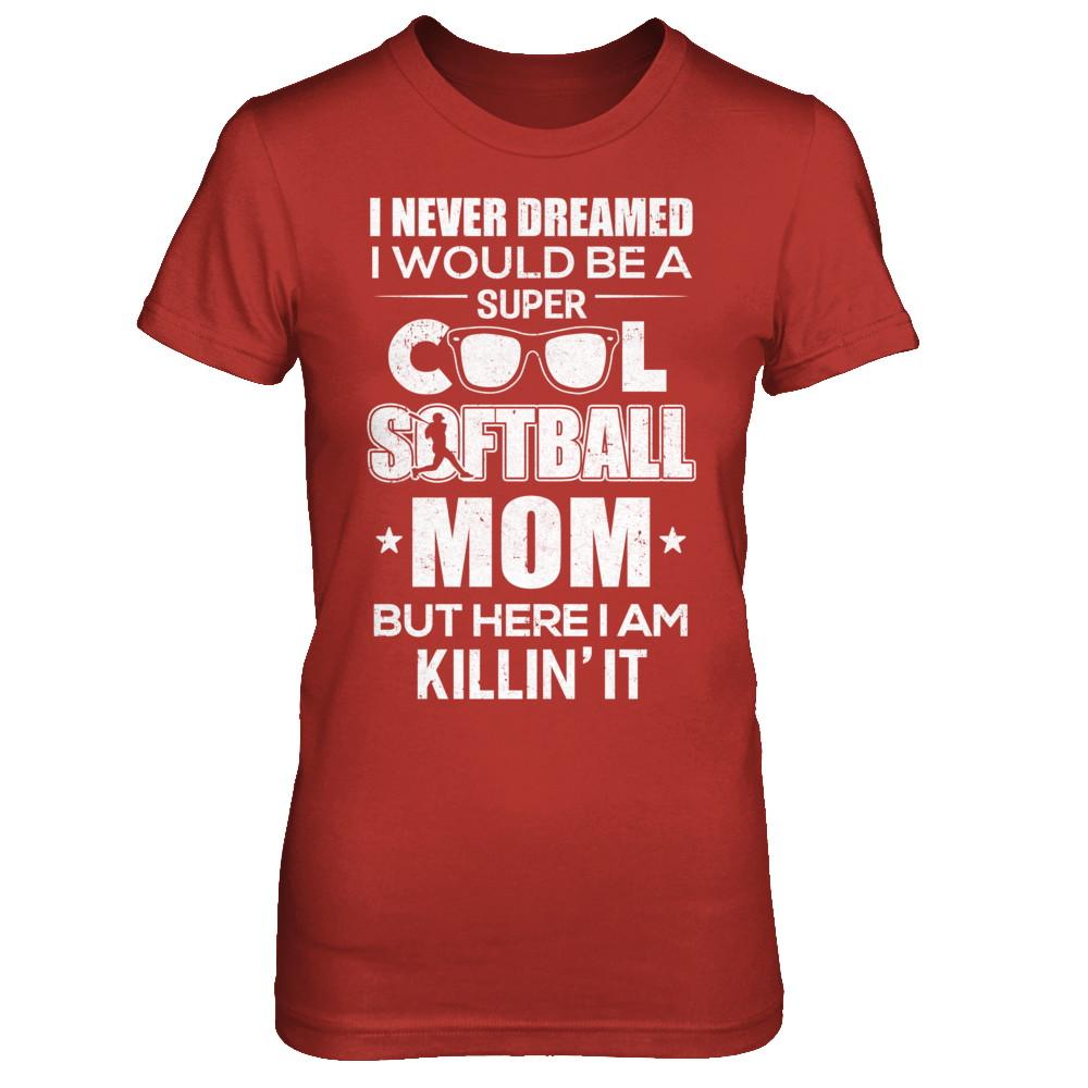 Never Dreamed I Would Be A Cool Softball Mom Mothers Day-T-Shirt & Hoodie-