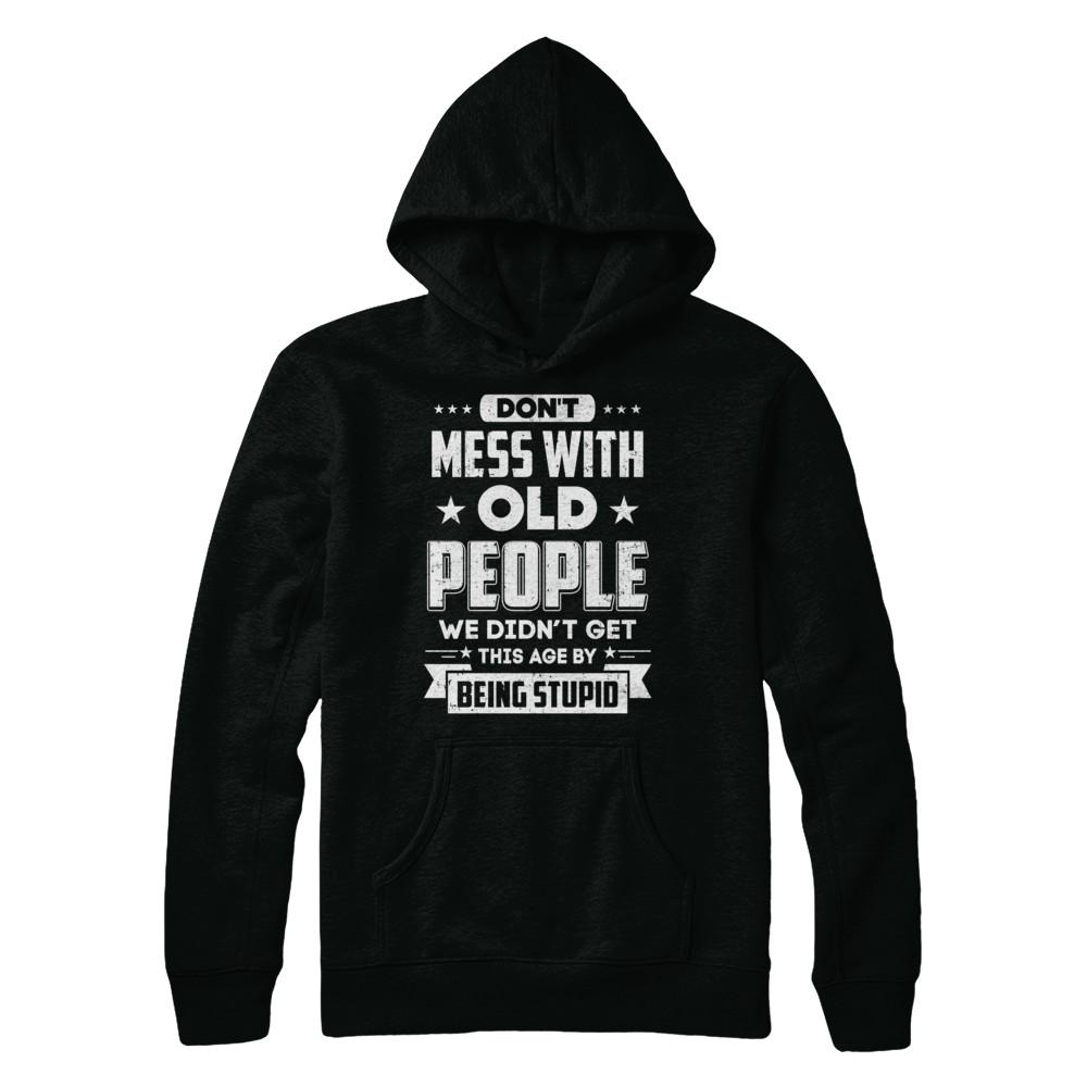 Don't Mess With Old People We Didn't Get By Being Stupid-T-Shirt & Hoodie-Pullover Hoodie-Black
