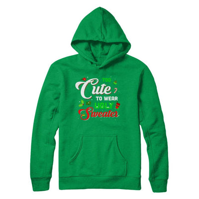 Too Cute To Wear Ugly Sweater Christmas Gift-T-Shirt & Sweatshirt-Pullover Hoodie-Irish Green