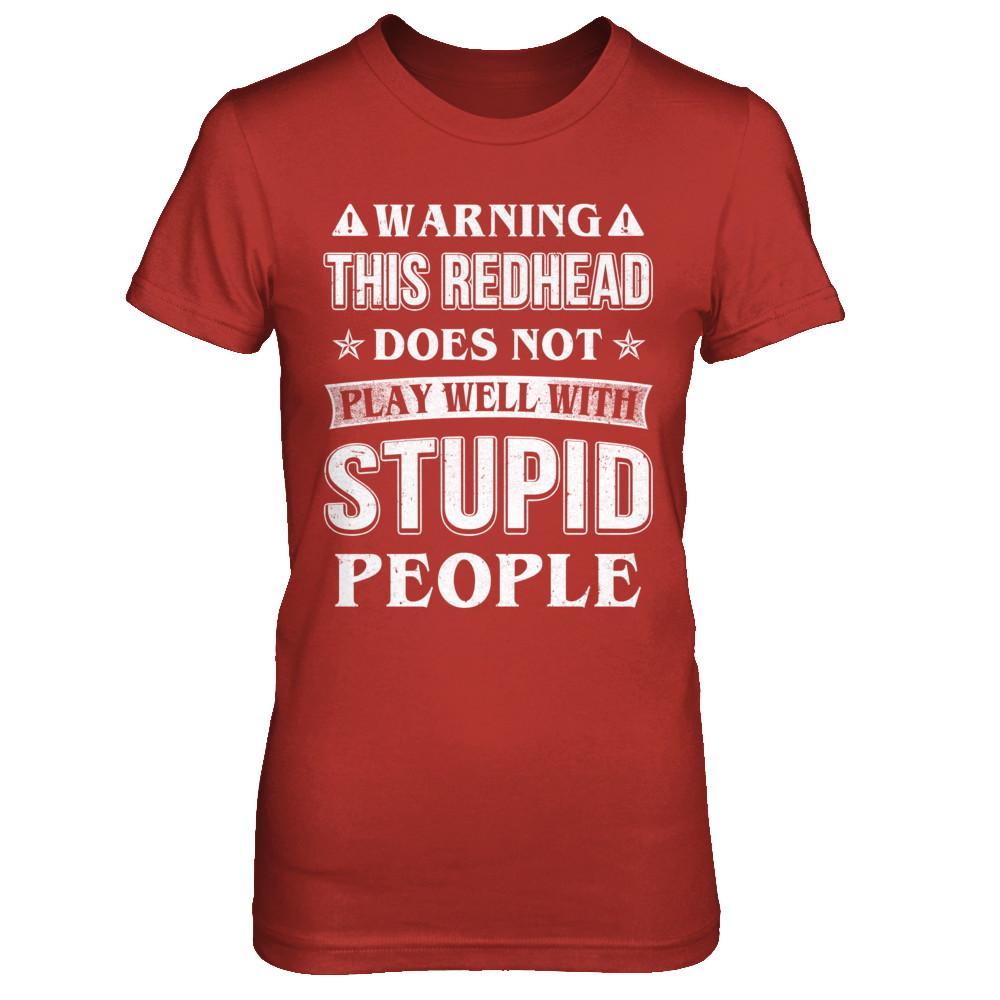 Warning This Redhead Does Not Play Well With Stupid People-T-Shirt & Hoodie-