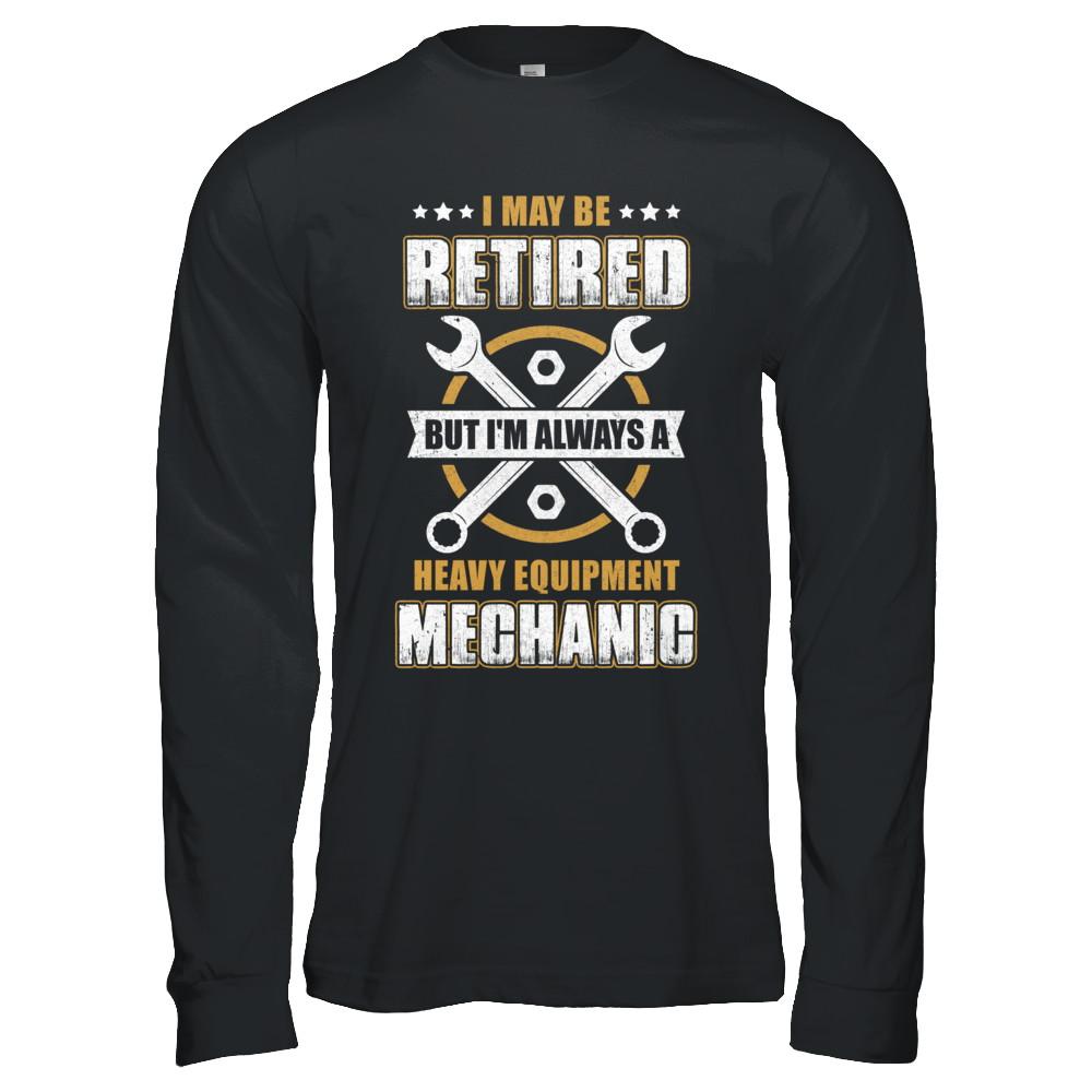 Retired But I'm Always A Heavy Equipment Mechanic-T-Shirt & Hoodie-Long Sleeve T-Shirt-Black