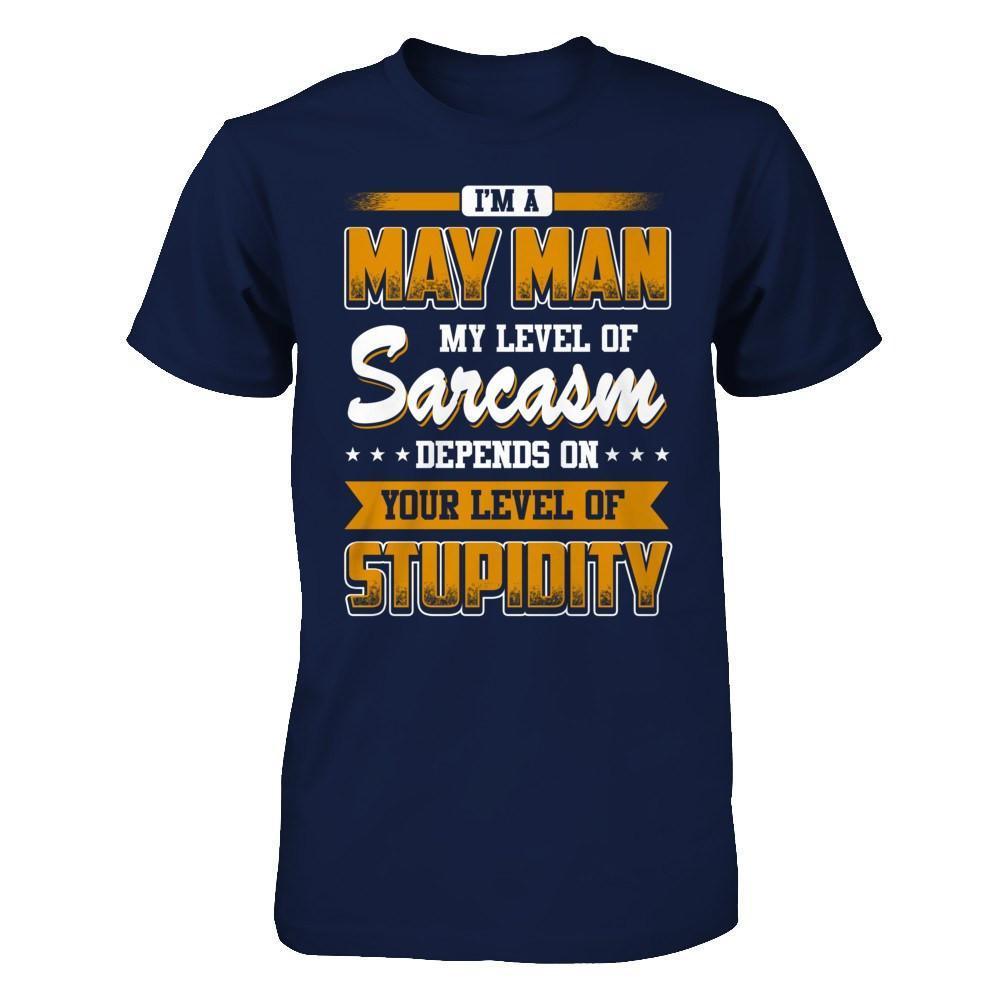 I Am A May Man My Level Of Sarcasm Depends On Your Level Of Stupidity-T-Shirt & Hoodie-Classic T-Shirt-Navy