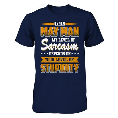 I Am A May Man My Level Of Sarcasm Depends On Your Level Of Stupidity-T-Shirt & Hoodie-Classic T-Shirt-Navy