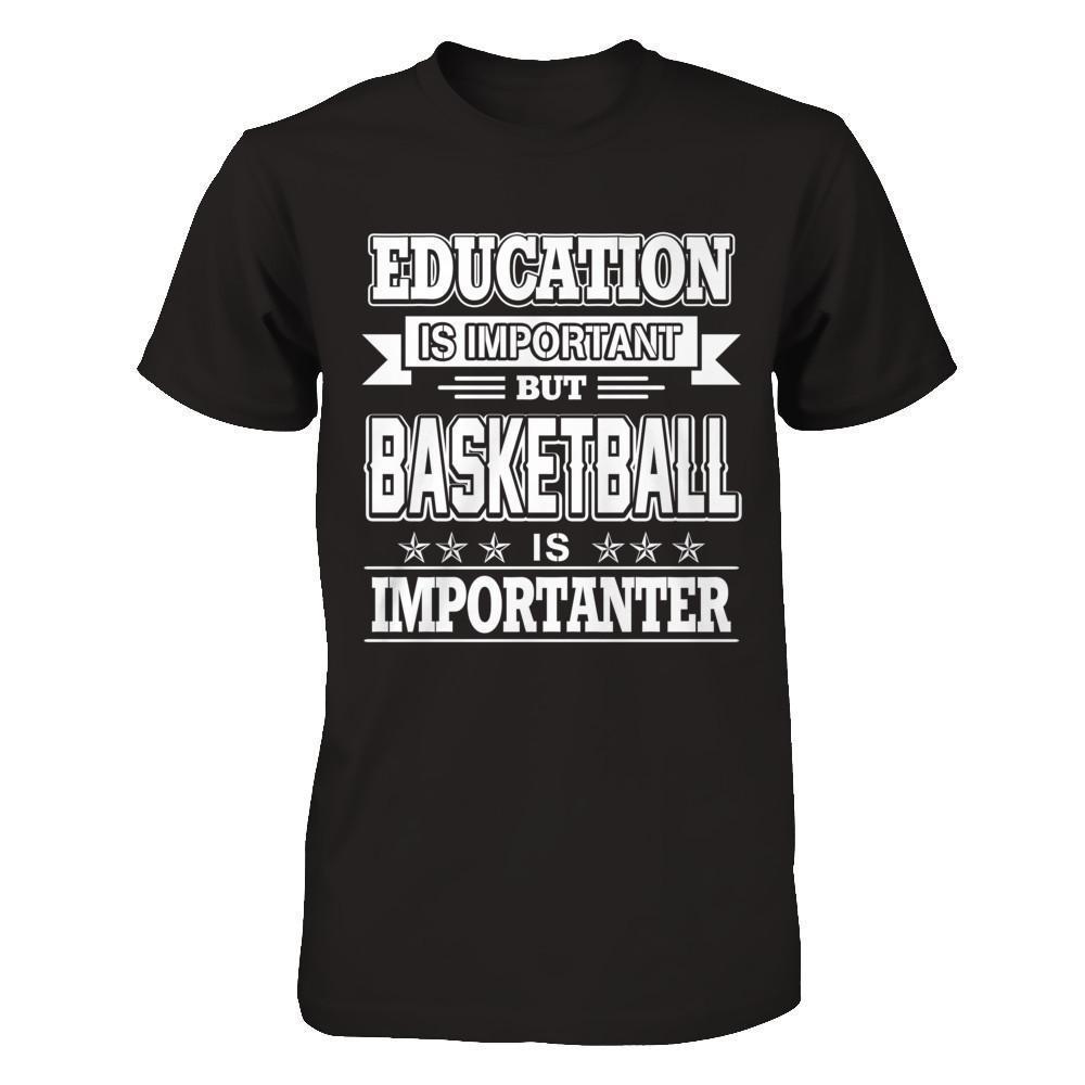 Education Is Important But Basketball Is Importanter-T-Shirt & Hoodie-