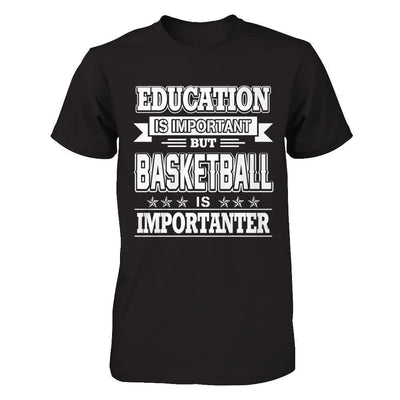 Education Is Important But Basketball Is Importanter-T-Shirt & Hoodie-