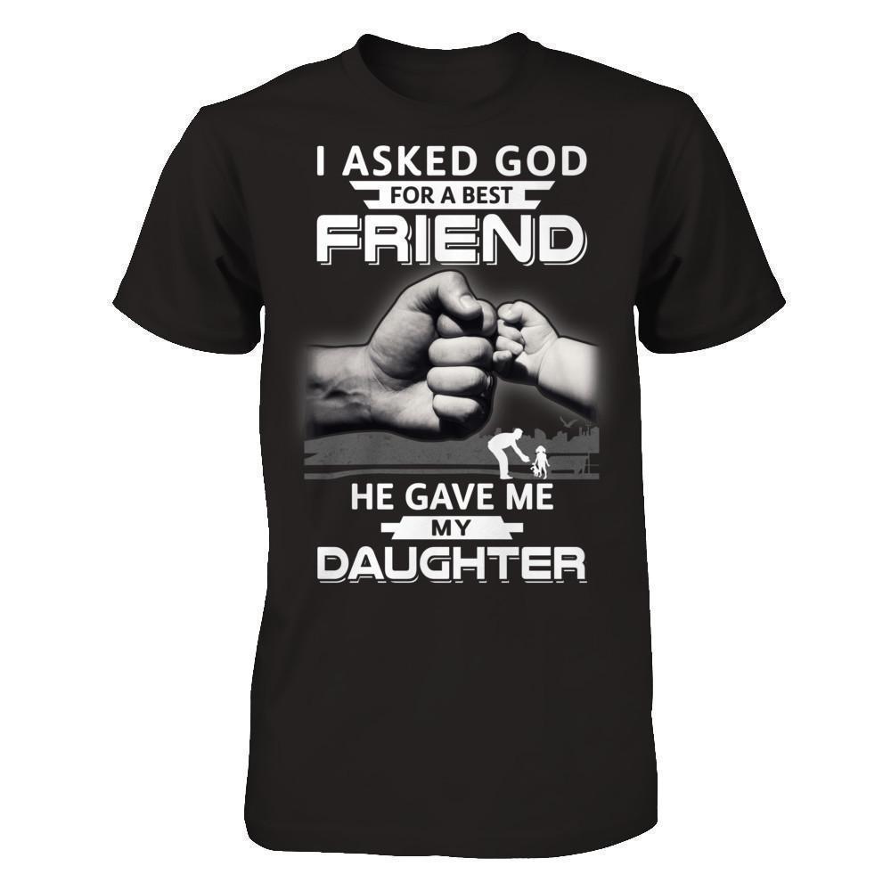 I Asked God For A Best Friend He Gave Me My Daughter-T-Shirt & Hoodie-Classic T-Shirt-Black