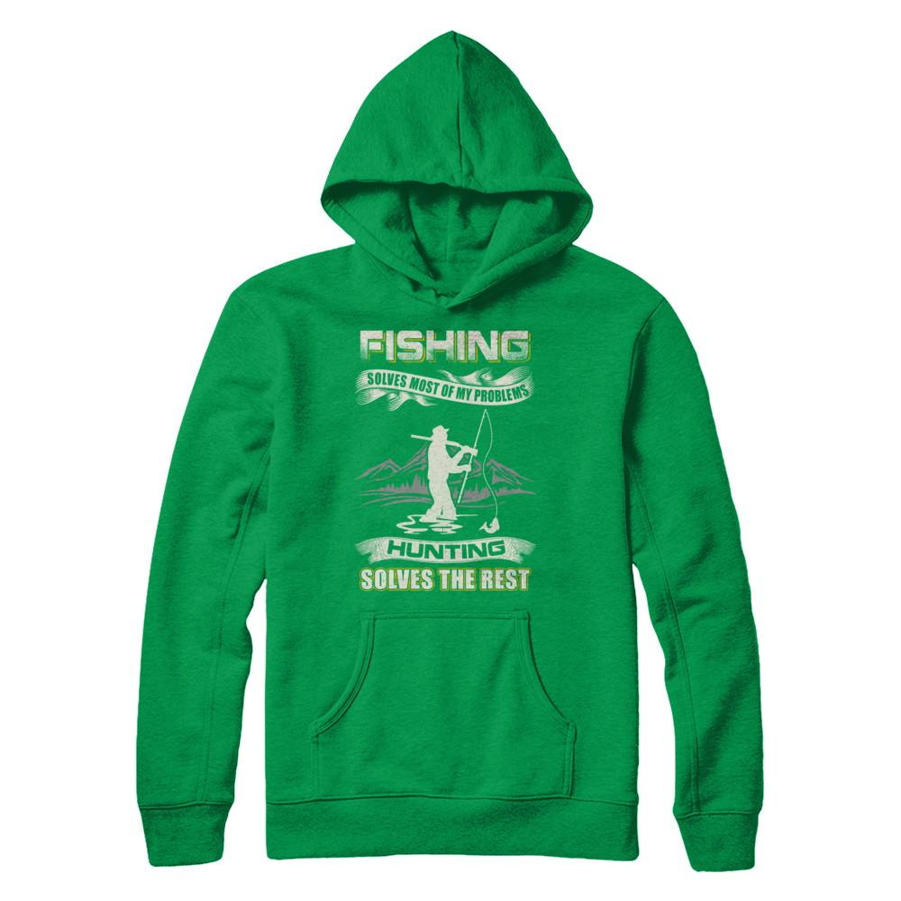 Fishing Solves Most of My Problems Hunting Solves The Rest-T-Shirt & Hoodie-Pullover Hoodie-Irish Green