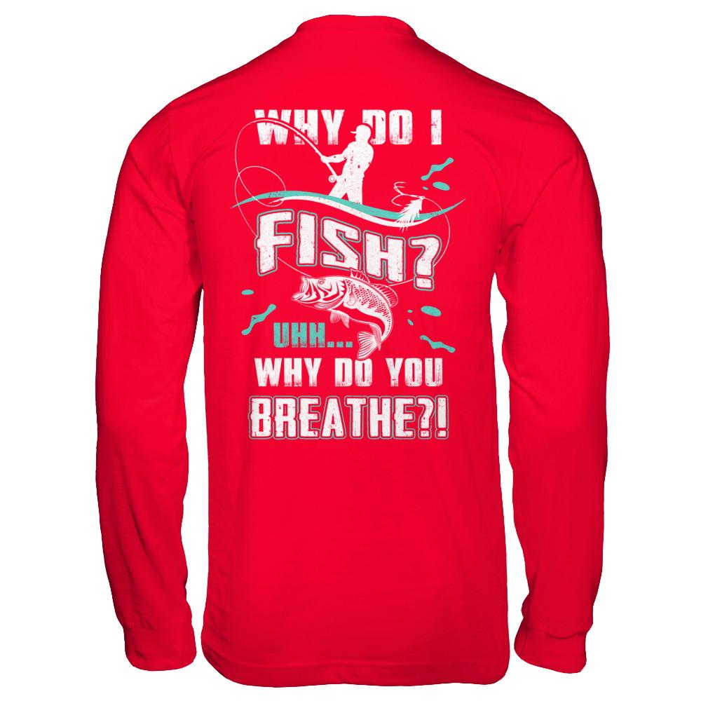 Why Do I Fish Uhh Why Do You Breathe Fishing-T-Shirt & Hoodie-Long Sleeve T-Shirt-Red