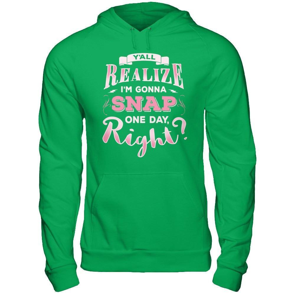 Y'all Realize I'm Gonna Snap One Day Right-T-Shirt & Hoodie-Pullover Hoodie-Irish Green