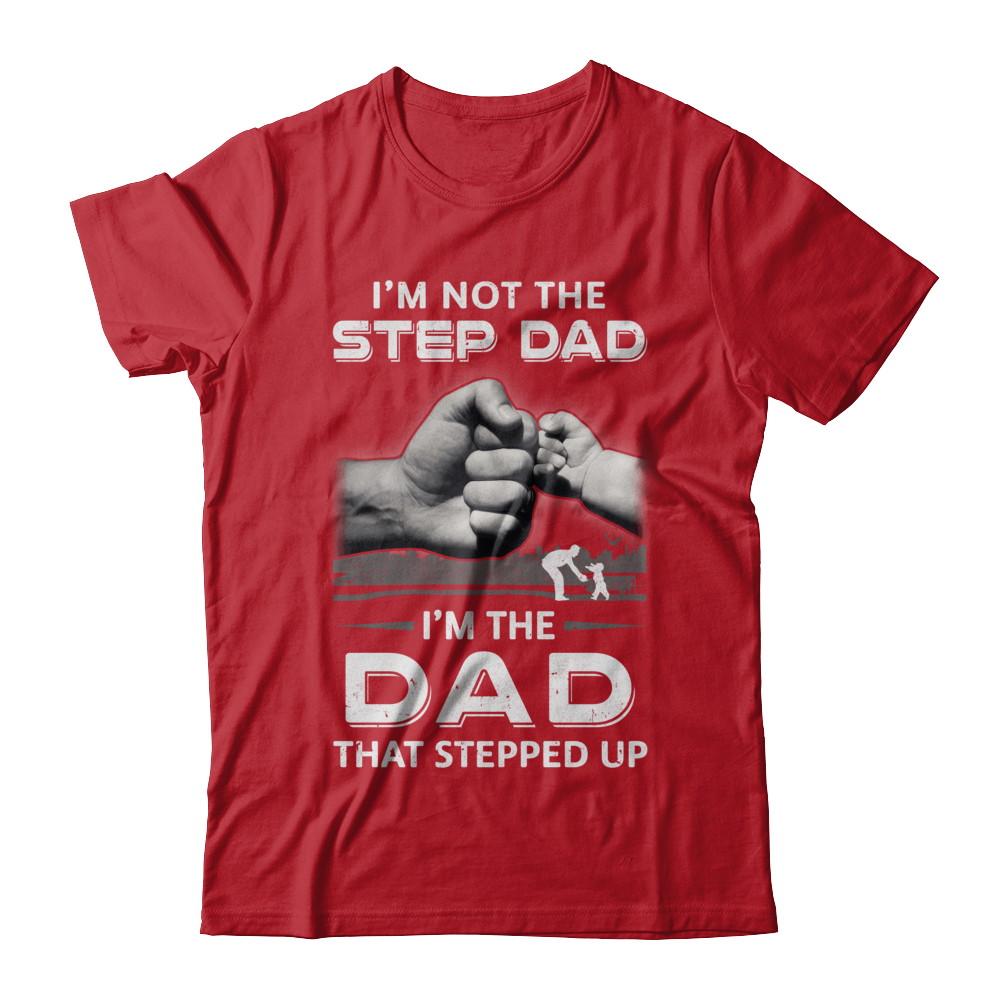 I'm Not The Step Dad I'm The Dad That Stepped Up Fathers Day-T-Shirt & Hoodie-Classic T-Shirt-Red