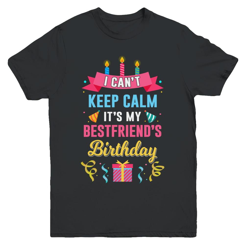 I Can't Keep Calm It's My Bestfriend's Birthday Youth