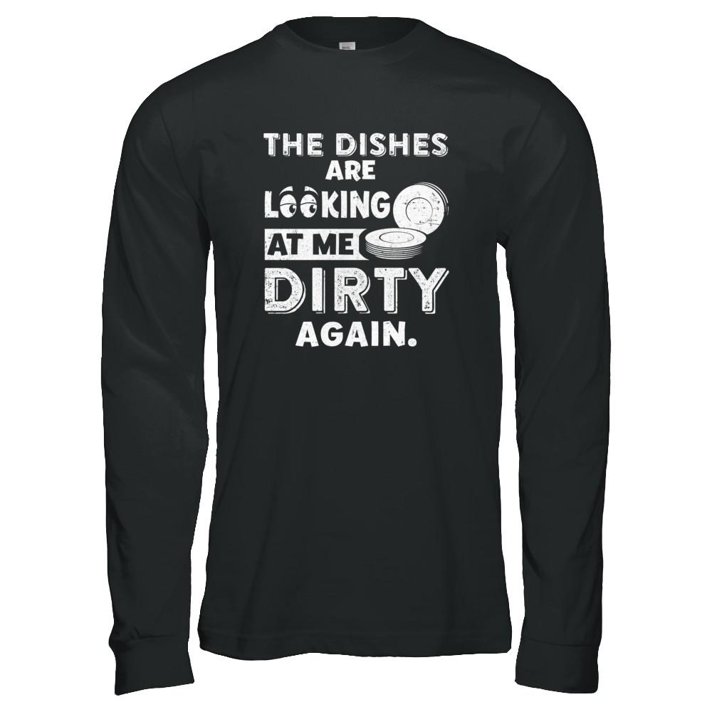 The Dishes Are Looking At Me Dirty Again-T-Shirt & Tank Top-Long Sleeve T-Shirt-Black