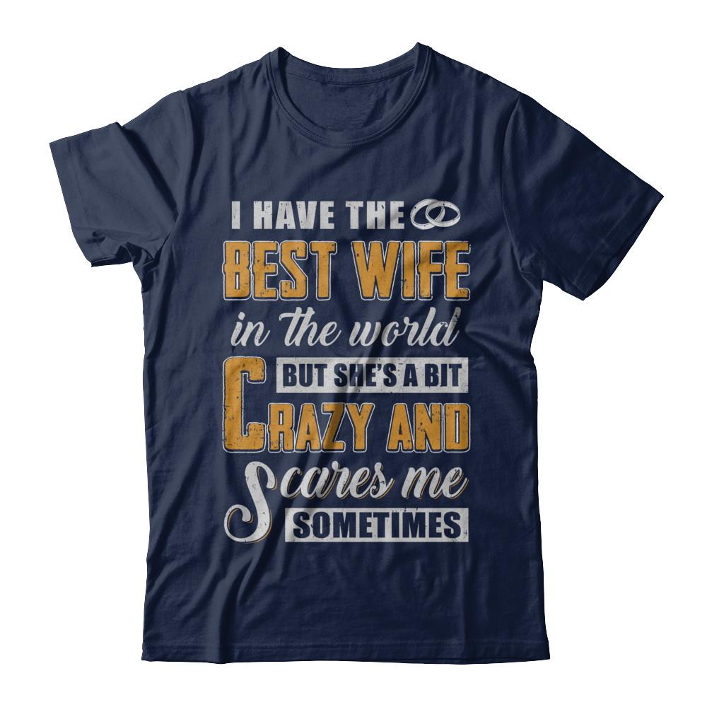 I Have The Best Wife In The World She's A Bit Crazy-T-Shirt & Hoodie-Classic T-Shirt-Navy