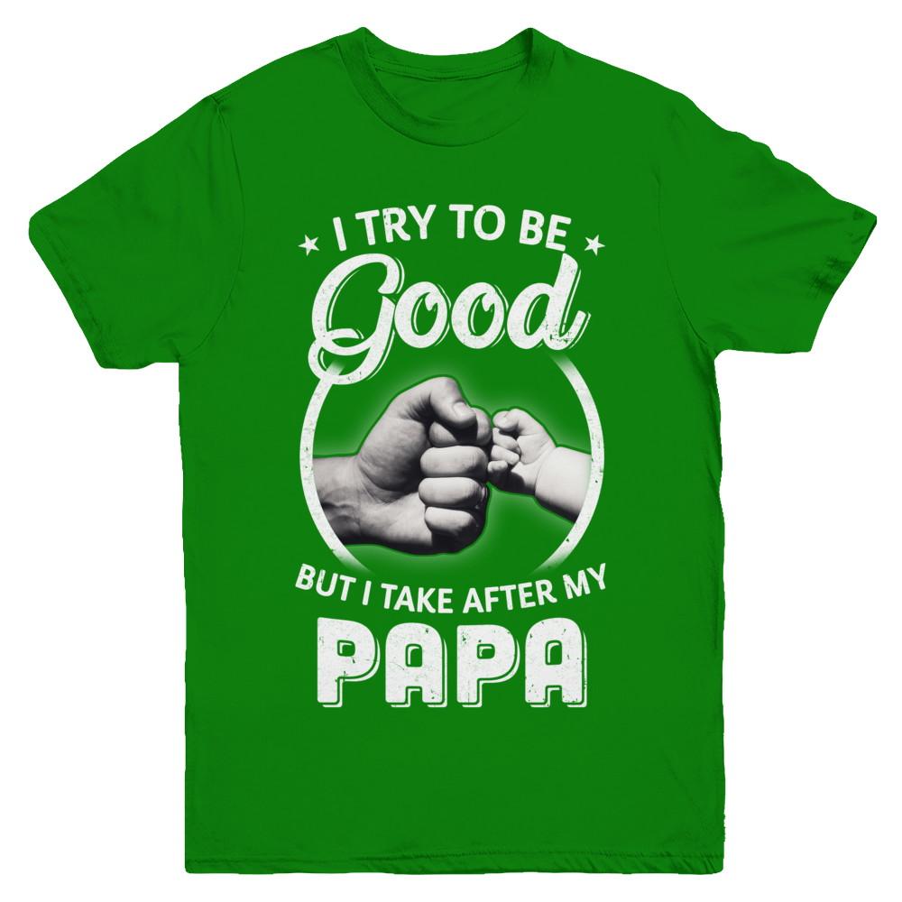 I Try To Be Good But I Take After My Papa Toddler Kids Youth-Youth Shirt-Youth T-Shirt-Irish Green