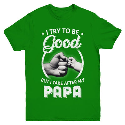 I Try To Be Good But I Take After My Papa Toddler Kids Youth-Youth Shirt-Youth T-Shirt-Irish Green