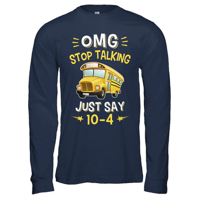 School Bus Driver Omg Stop Talking Just Say 10-4-T-Shirt & Hoodie-Long Sleeve T-Shirt-Navy