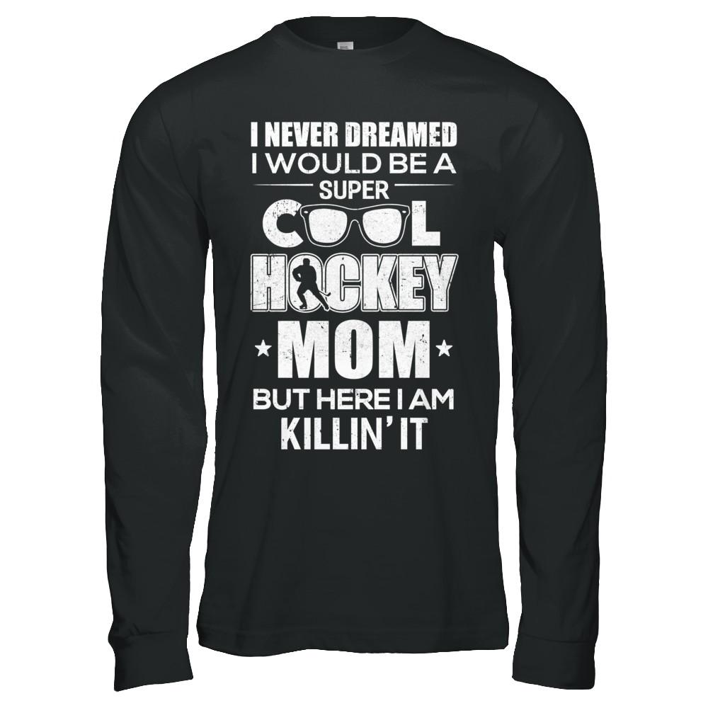 Never Dreamed I Would Be A Cool Hockey Mom Mothers Day-T-Shirt & Hoodie-