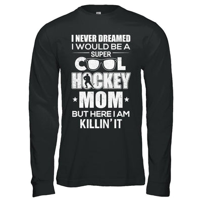 Never Dreamed I Would Be A Cool Hockey Mom Mothers Day-T-Shirt & Hoodie-
