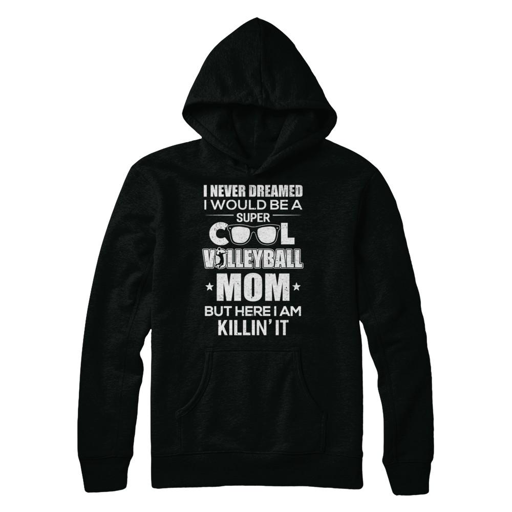 Never Dreamed I Would Be A Cool Volleyball Mom Mothers Day-T-Shirt & Hoodie-