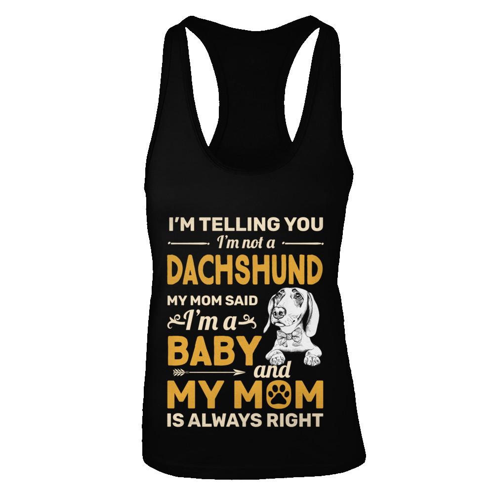 Dachshund I'm Telling You I'm Not A Dachshund My Mom Said