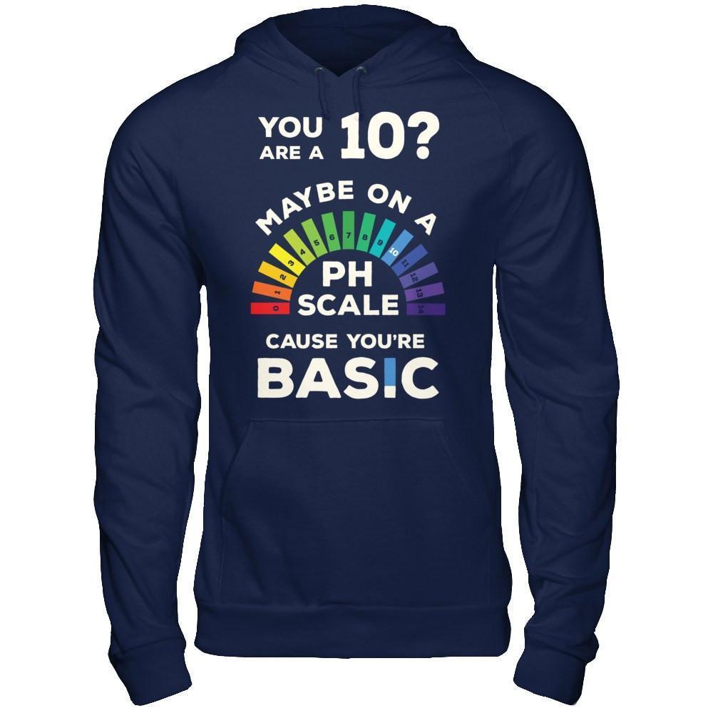 You're A 10 Maybe On A Ph Scale Cause You're Basic-T-Shirt & Hoodie-Pullover Hoodie-Navy