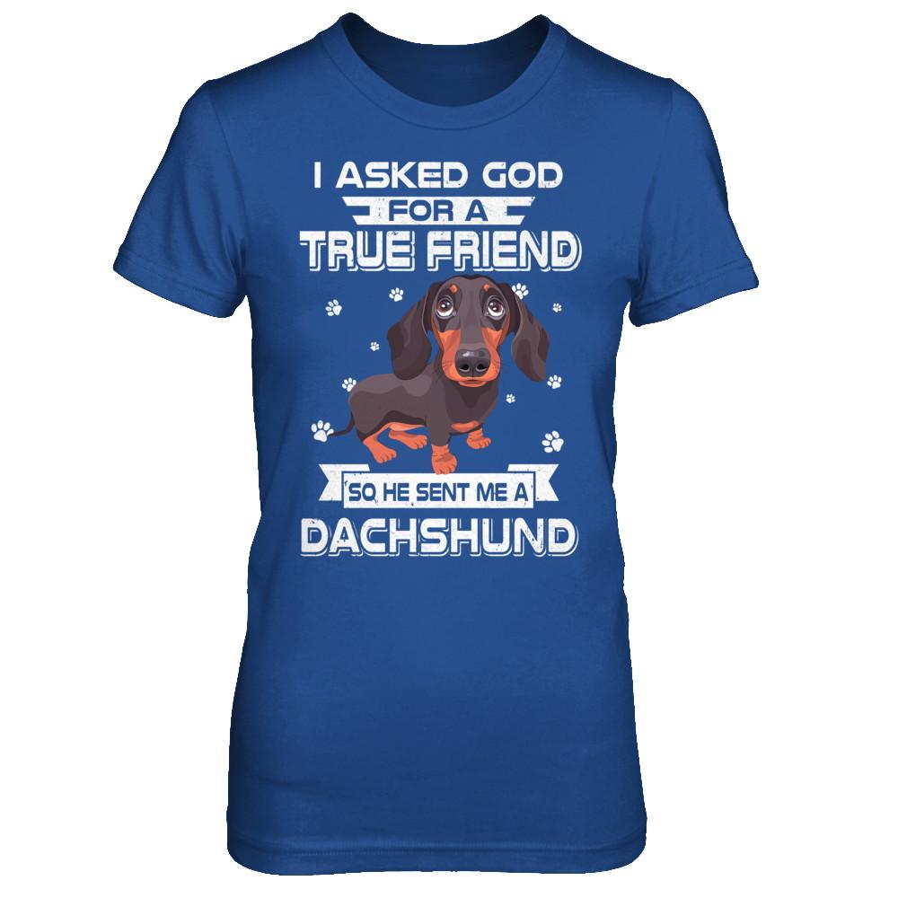 I Asked God For A True Friend So Sent Me Dachshund Dog-T-Shirt & Hoodie-Women's T-Shirt-Royal