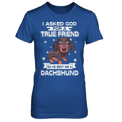 I Asked God For A True Friend So Sent Me Dachshund Dog-T-Shirt & Hoodie-Women's T-Shirt-Royal