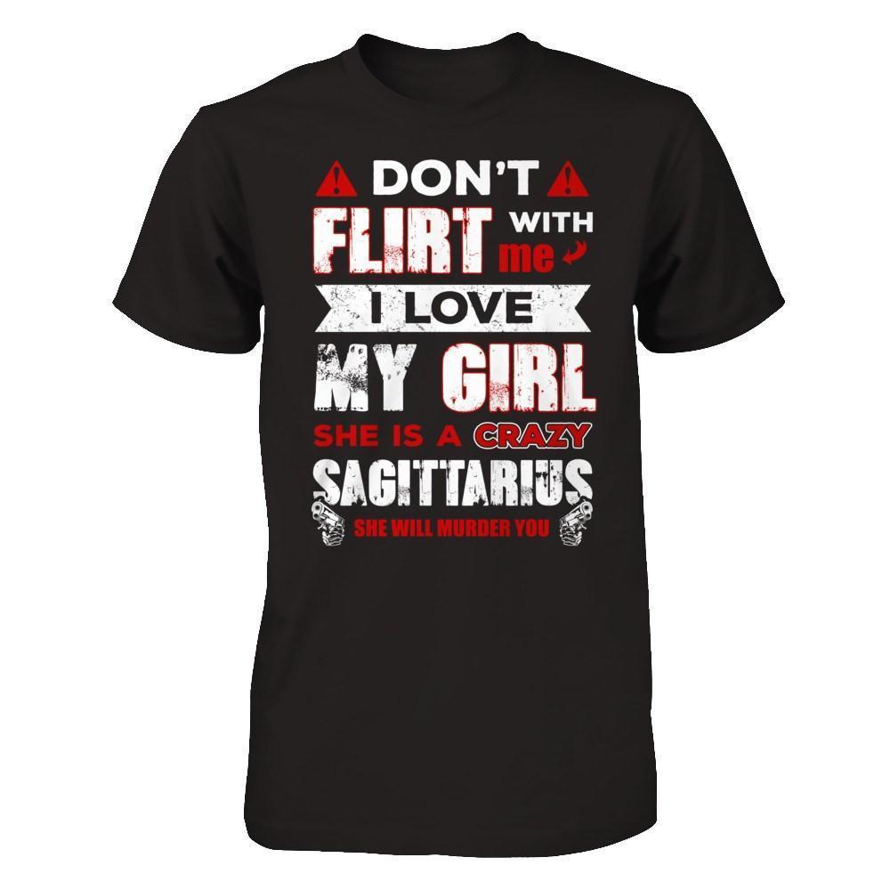 Don't Flirt With Me I Love My Girl She Is A Crazy Sagittarius-T-Shirt & Hoodie-